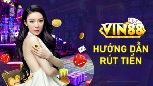 Hướng dẫn rút tiền Vin88